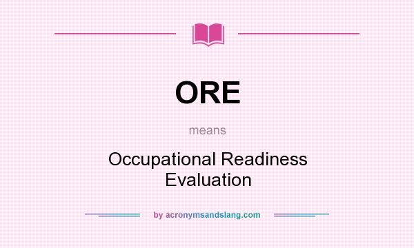 What does ORE mean? It stands for Occupational Readiness Evaluation