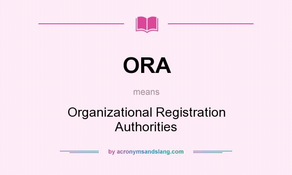 What does ORA mean? It stands for Organizational Registration Authorities