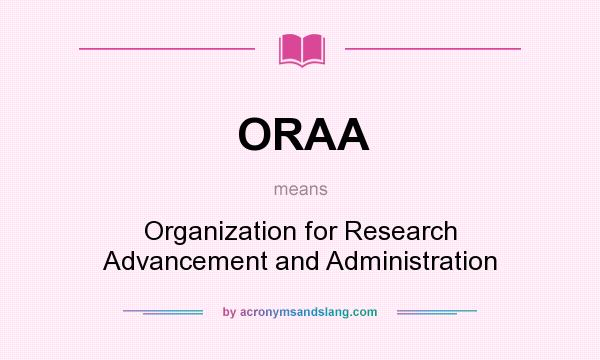 What does ORAA mean? It stands for Organization for Research Advancement and Administration