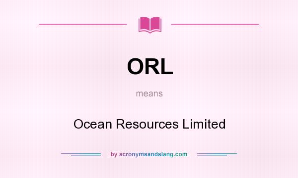What does ORL mean? It stands for Ocean Resources Limited