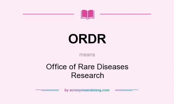 What does ORDR mean? It stands for Office of Rare Diseases Research