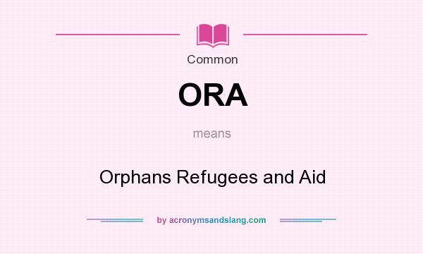 What does ORA mean? It stands for Orphans Refugees and Aid