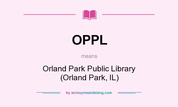 What does OPPL mean? It stands for Orland Park Public Library (Orland Park, IL)