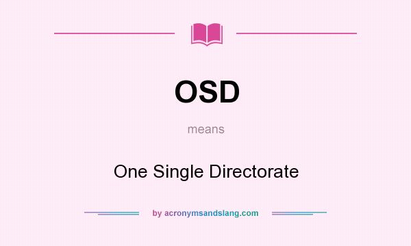 What does OSD mean? It stands for One Single Directorate