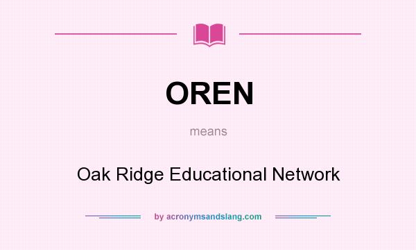 What does OREN mean? It stands for Oak Ridge Educational Network