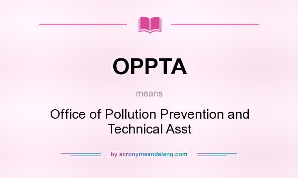What does OPPTA mean? It stands for Office of Pollution Prevention and Technical Asst