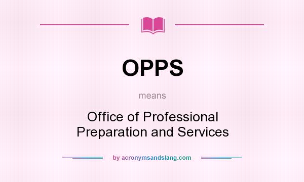 What does OPPS mean? It stands for Office of Professional Preparation and Services