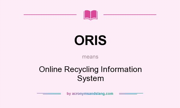 What does ORIS mean? It stands for Online Recycling Information System