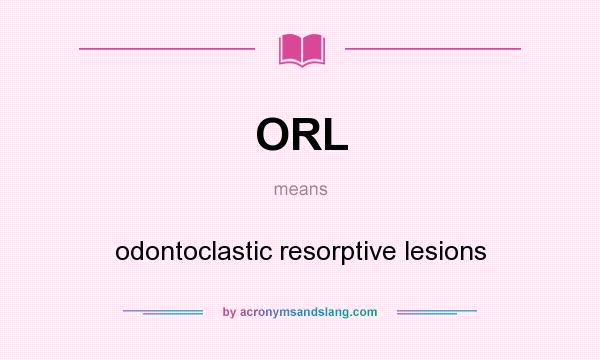 What does ORL mean? It stands for odontoclastic resorptive lesions