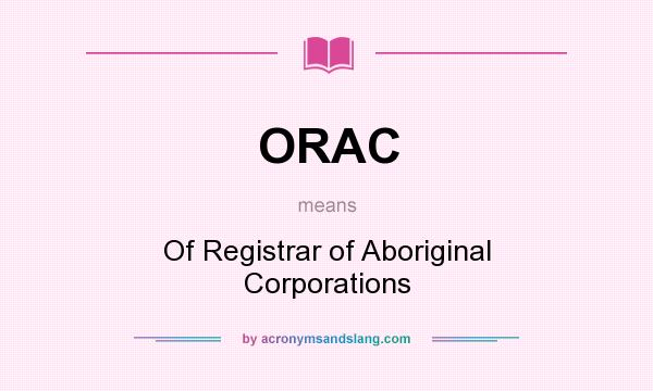 What does ORAC mean? It stands for Of Registrar of Aboriginal Corporations