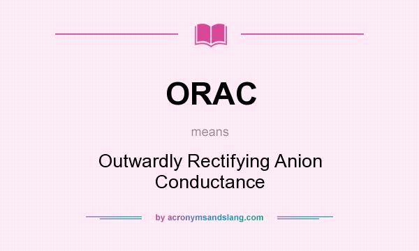 What does ORAC mean? It stands for Outwardly Rectifying Anion Conductance