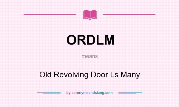 What does ORDLM mean? It stands for Old Revolving Door Ls Many