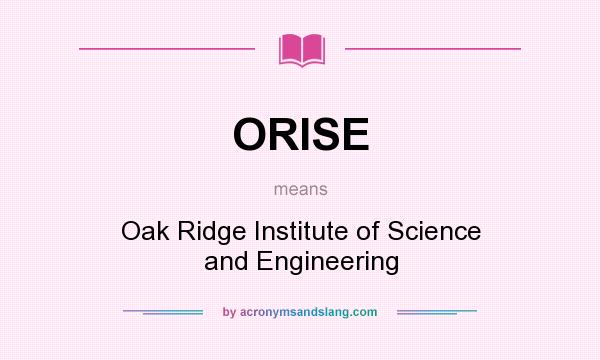 What does ORISE mean? It stands for Oak Ridge Institute of Science and Engineering