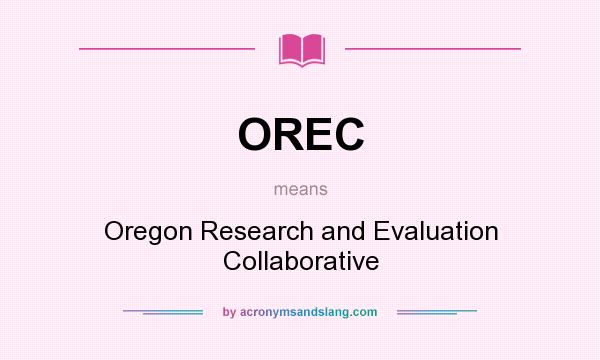 What does OREC mean? It stands for Oregon Research and Evaluation Collaborative