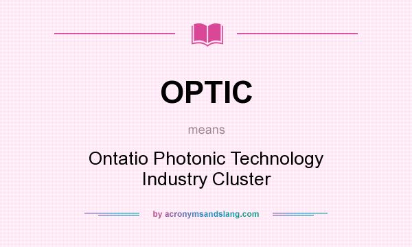 What does OPTIC mean? It stands for Ontatio Photonic Technology Industry Cluster