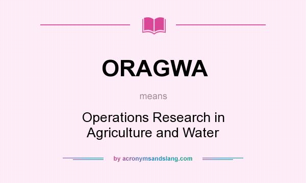 What does ORAGWA mean? It stands for Operations Research in Agriculture and Water