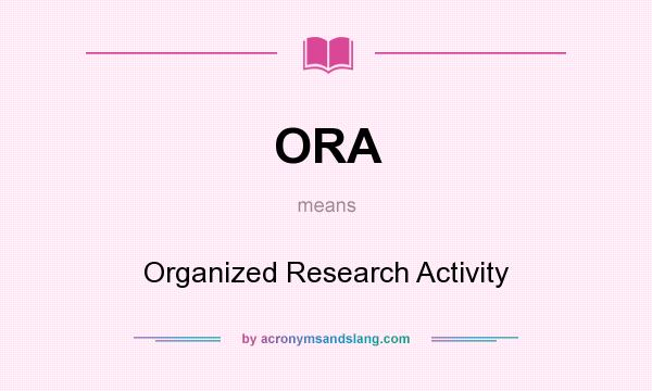 What does ORA mean? It stands for Organized Research Activity