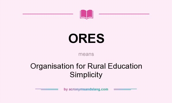 What does ORES mean? It stands for Organisation for Rural Education Simplicity