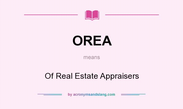 What does OREA mean? It stands for Of Real Estate Appraisers