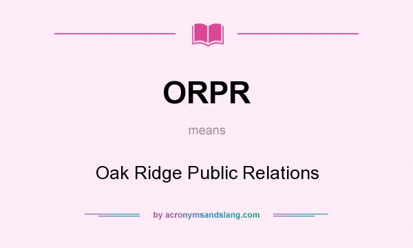 What does ORPR mean? It stands for Oak Ridge Public Relations