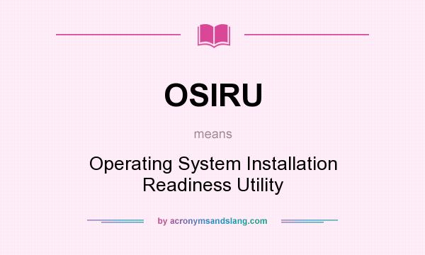 What does OSIRU mean? It stands for Operating System Installation Readiness Utility