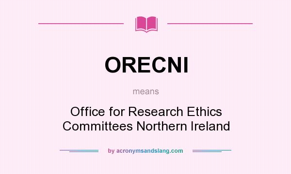 What does ORECNI mean? It stands for Office for Research Ethics Committees Northern Ireland