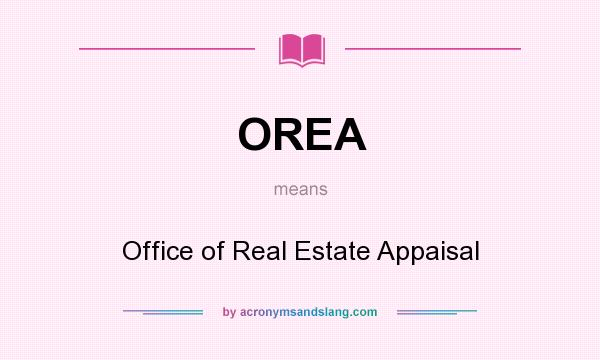 What does OREA mean? It stands for Office of Real Estate Appaisal