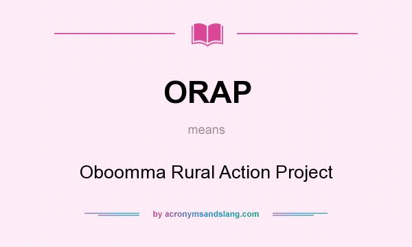 What does ORAP mean? It stands for Oboomma Rural Action Project