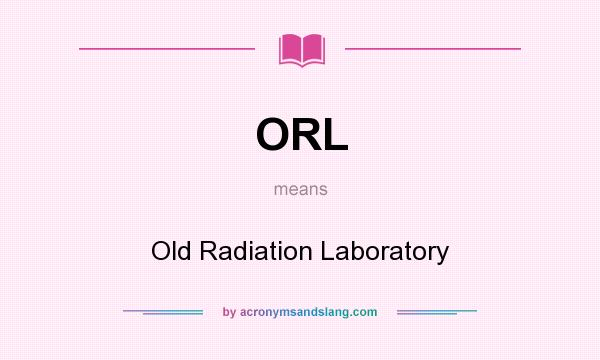 What does ORL mean? It stands for Old Radiation Laboratory