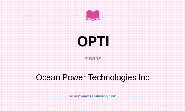 What does OPTI mean? It stands for Ocean Power Technologies Inc