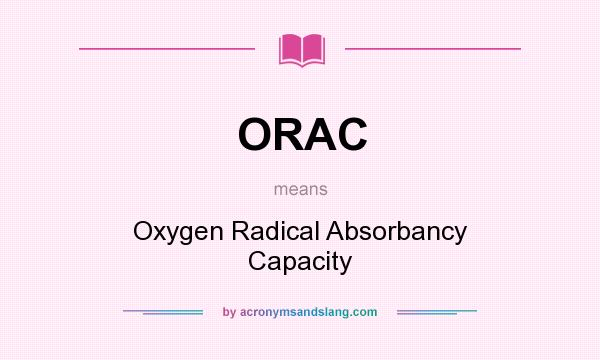 What does ORAC mean? It stands for Oxygen Radical Absorbancy Capacity