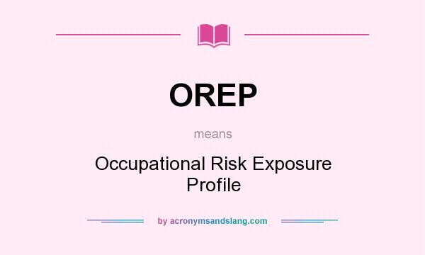 What does OREP mean? It stands for Occupational Risk Exposure Profile