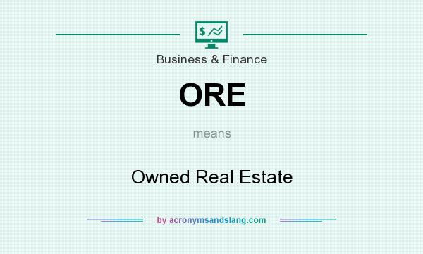 What does ORE mean? It stands for Owned Real Estate
