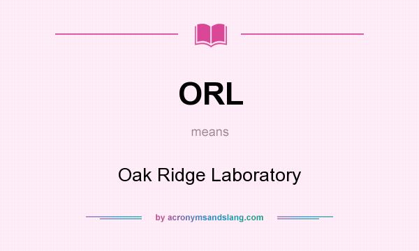What does ORL mean? It stands for Oak Ridge Laboratory