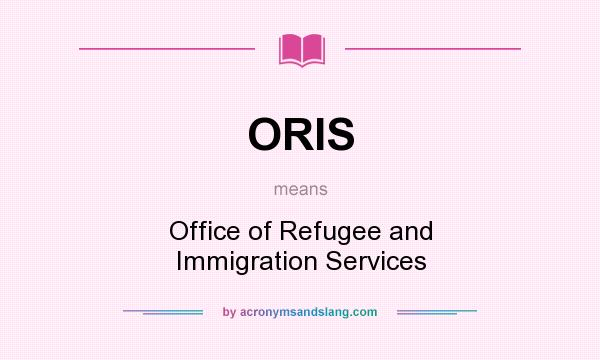 What does ORIS mean? It stands for Office of Refugee and Immigration Services