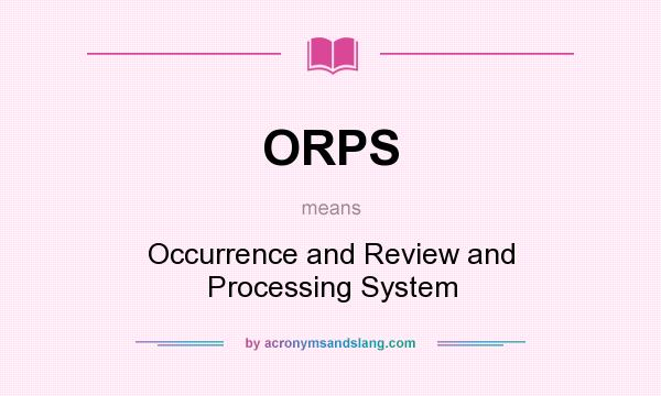 What does ORPS mean? It stands for Occurrence and Review and Processing System