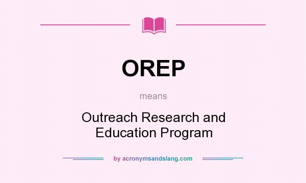 What does OREP mean? It stands for Outreach Research and Education Program