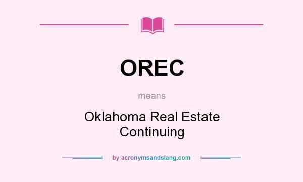 What does OREC mean? It stands for Oklahoma Real Estate Continuing