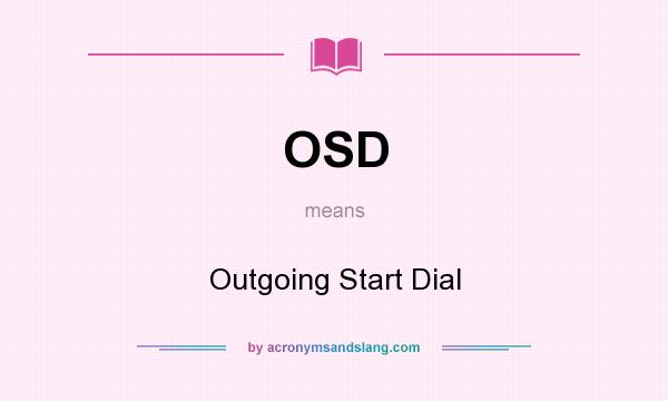 What does OSD mean? It stands for Outgoing Start Dial