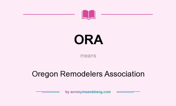 What does ORA mean? It stands for Oregon Remodelers Association