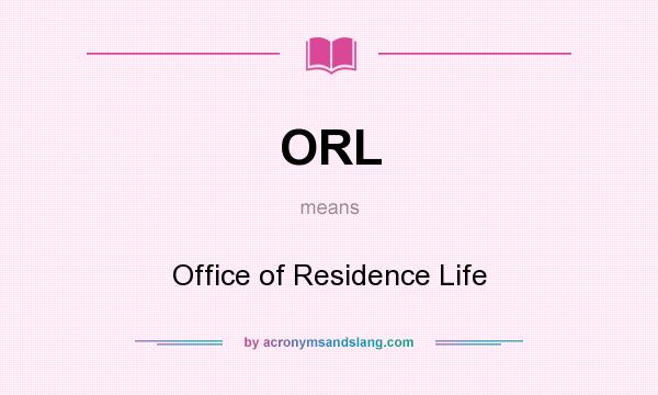 What does ORL mean? It stands for Office of Residence Life