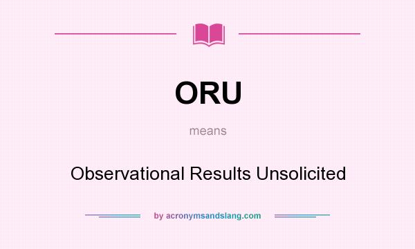What does ORU mean? It stands for Observational Results Unsolicited