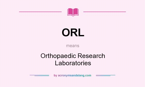 What does ORL mean? It stands for Orthopaedic Research Laboratories