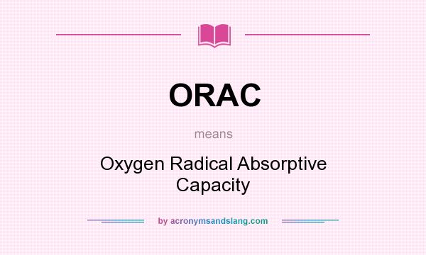 What does ORAC mean? It stands for Oxygen Radical Absorptive Capacity