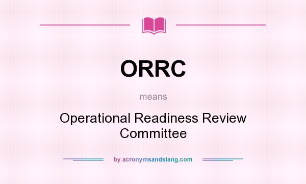 What does ORRC mean? It stands for Operational Readiness Review Committee