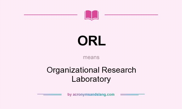 What does ORL mean? It stands for Organizational Research Laboratory