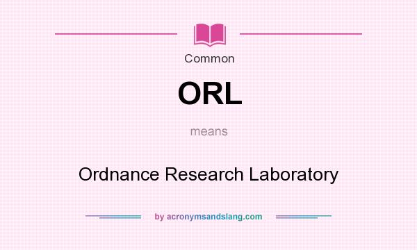 What does ORL mean? It stands for Ordnance Research Laboratory