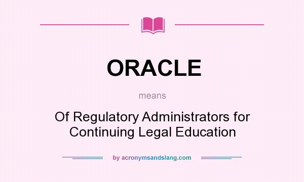 What does ORACLE mean? It stands for Of Regulatory Administrators for Continuing Legal Education