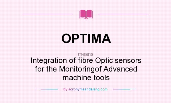 What does OPTIMA mean? It stands for Integration of fibre Optic sensors for the Monitoringof Advanced machine tools