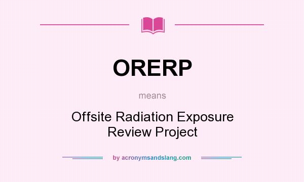 What does ORERP mean? It stands for Offsite Radiation Exposure Review Project